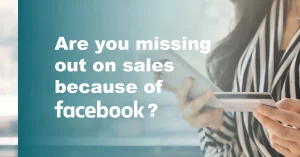 are you missing out on sales because of facebook?