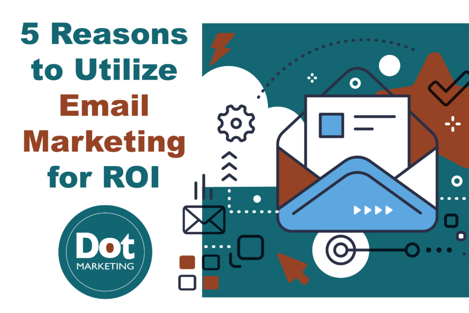 5 reasons to utilize email marketing for ROI